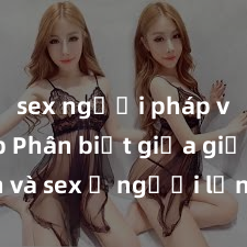 sex người pháp vietsub Phân biệt giữa giới tính và sex ở người lớn: Tìm hiểu sự khác biệt và yếu tố quyết định