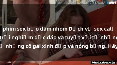 phim sex bạo dâm nhóm Dịch vụ sex call girl tại Việt Nam: trải nghiệm độc đáo và tuyệt vời từ những cô gái xinh đẹp và nóng bỏng. Hãy liên hệ ngay!