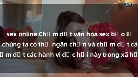sex online Chấm dứt văn hóa sex bạo lực: làm thế nào để chúng ta có thể ngăn chặn và chấm dứt các hành vi độc hại này trong xã hội hiện đại?