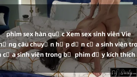 phim sex hàn quốc Xem sex sinh viên Vietsub: tìm hiểu về những câu chuyện hấp dẫn của sinh viên trong bộ phim đầy kích thích này!