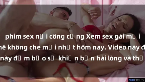 phim sex nơi công cộng Xem sex gái mại dâm vietsub cực phê không che mới nhất hôm nay. Video này đảm bảo sẽ khiến bạn hài lòng và thỏa mãn tinh thần!
