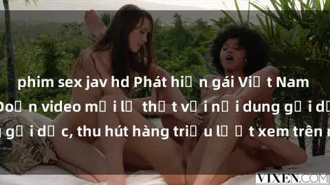 phim sex jav hd Phát hiện gái Việt Nam sextape gây sốc: Đoạn video mới lộ thịt với nội dung gợi dục, thu hút hàng triệu lượt xem trên mạng xã hội.