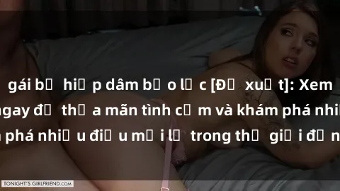 gái bị hiếp dâm bạo lực [Đề xuất]: Xem phim sex vietsub ngay để thỏa mãn tình cảm và khám phá nhiều điều mới lạ trong thế giới đồng tính luyến ái.