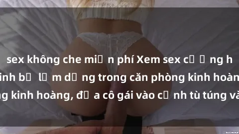 sex không che miễn phí Xem sex cưỡng hiếp vietsub: Nữ sinh bị lạm dụng trong căn phòng kinh hoàng, đưa cô gái vào cảnh tù túng và khổ sở.