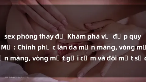 sex phòng thay đồ Khám phá vẻ đẹp quyến rũ của sex gái Mỹ: Chinh phục làn da mịn màng, vòng một gợi cảm và đôi mắt sắc sảo.