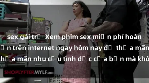 sex gái trẻ Xem phim sex miễn phí hoàn toàn không giới hạn trên internet ngay hôm nay để thỏa mãn nhu cầu tình dục của bạn mà không tốn chi phí.