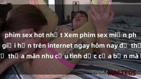phim sex hot nhất Xem phim sex miễn phí hoàn toàn không giới hạn trên internet ngay hôm nay để thỏa mãn nhu cầu tình dục của bạn mà không tốn chi phí.