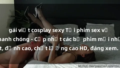 gái việt cosplay sexy Tải phim sex về máy miễn phí và nhanh chóng - Cập nhật các bộ phim mới nhất, đỉnh cao, chất lượng cao HD, đáng xem. Hãy trải nghiệm ngay!