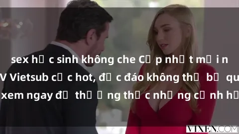 sex học sinh không che Cập nhật mới nhất: Top phim JAV Vietsub cực hot, độc đáo không thể bỏ qua, xem ngay để thưởng thức những cảnh hấp dẫn và đầy kích thích!