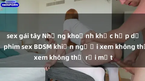 sex gái tây Những khoảnh khắc hấp dẫn trong bộ phim sex BDSM khiến người xem không thể rời mắt