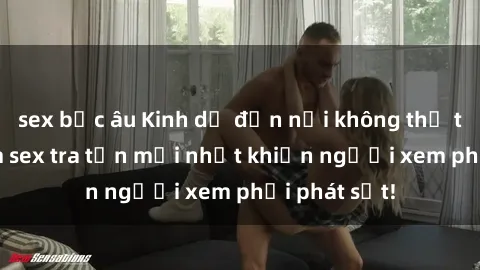 sex bắc âu Kinh dị đến nỗi không thể tin nổi: Phim sex tra tấn mới nhất khiến người xem phải phát sốt!