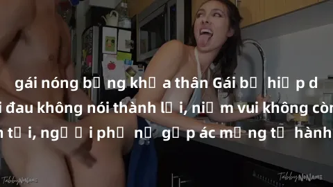 gái nóng bỏng khỏa thân Gái bị hiếp dâm bạo lực: Nỗi đau không nói thành lời, niềm vui không còn tồn tại, người phụ nữ gặp ác mộng từ hành động độc ác của kẻ xấu.