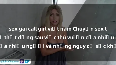 sex gái call girl việt nam Chuyện sex trong nhà vệ sinh: Sự thật đằng sau việc thú vui ẩn của nhiều người và những nguy cơ sức khỏe cần lưu ý