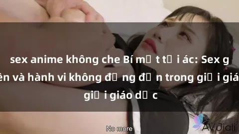 sex anime không che Bí mật tội ác: Sex giáo viên và hành vi không đứng đắn trong giới giáo dục