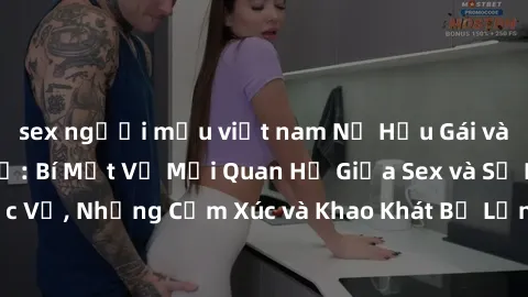sex người mẫu việt nam Nữ Hầu Gái và Cuộc Sống Của Họ: Bí Mật Về Mối Quan Hệ Giữa Sex và Sự Phục Vụ, Những Cảm Xúc và Khao Khát Bị Lẫn Lộn Trong Lĩnh Vực Này.