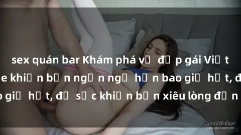 sex quán bar Khám phá vẻ đẹp gái Việt Nam nude không che khiến bạn ngẩn ngơ hơn bao giờ hết, đủ sức khiến bạn xiêu lòng đến ngất ngây