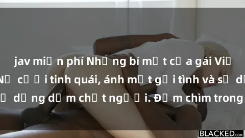 jav miễn phí Những bí mật của gái Việt Nam dâm đãng: Nụ cười tinh quái, ánh mắt gợi tình và sự dụng dẫm chết người. Đắm chìm trong vòng xoay đam mê!