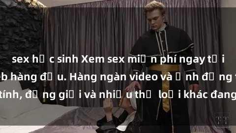 sex học sinh Xem sex miễn phí ngay tại địa chỉ trang web hàng đầu. Hàng ngàn video và ảnh đồng tính, đồng giới và nhiều thể loại khác đang chờ bạn khám phá.