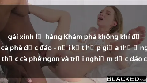 gái xinh lộ hàng Khám phá không khí độc đáo tại sex quán cà phê độc đáo - nơi kết hợp giữa thưởng thức cà phê ngon và trải nghiệm độc đáo của không gian sex shop.