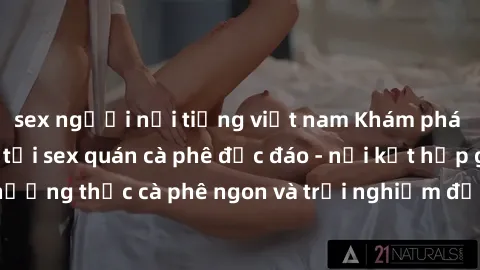 sex người nổi tiếng việt nam Khám phá không khí độc đáo tại sex quán cà phê độc đáo - nơi kết hợp giữa thưởng thức cà phê ngon và trải nghiệm độc đáo của không gian sex shop.