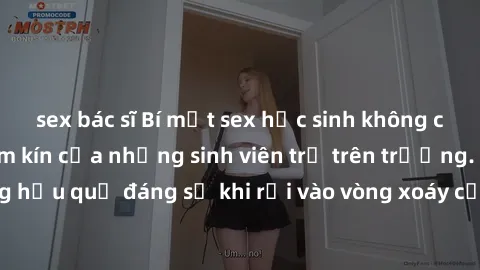 sex bác sĩ Bí mật sex học sinh không che: Cuộc sống thầm kín của những sinh viên trẻ trên trường. Những hậu quả đáng sợ khi rơi vào vòng xoáy của tình dục từ tuổi mới lớn.