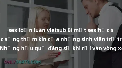 sex loạn luân vietsub Bí mật sex học sinh không che: Cuộc sống thầm kín của những sinh viên trẻ trên trường. Những hậu quả đáng sợ khi rơi vào vòng xoáy của tình dục từ tuổi mới lớn.