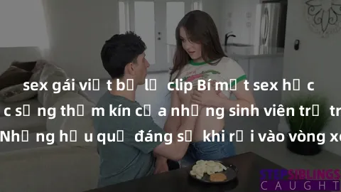 sex gái việt bị lộ clip Bí mật sex học sinh không che: Cuộc sống thầm kín của những sinh viên trẻ trên trường. Những hậu quả đáng sợ khi rơi vào vòng xoáy của tình dục từ tuổi mới lớn.