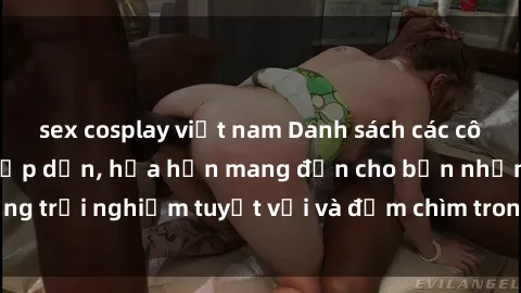 sex cosplay việt nam Danh sách các cô gái gọi Việt Nam hấp dẫn, hứa hẹn mang đến cho bạn những trải nghiệm tuyệt vời và đắm chìm trong cảm xúc tuyệt vời.
