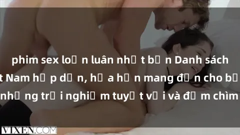 phim sex loạn luân nhật bản Danh sách các cô gái gọi Việt Nam hấp dẫn, hứa hẹn mang đến cho bạn những trải nghiệm tuyệt vời và đắm chìm trong cảm xúc tuyệt vời.