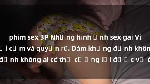 phim sex 3P Những hình ảnh sex gái Việt xinh đẹp đầy gợi cảm và quyến rũ. Dám khẳng định không ai có thể cưỡng lại được vẻ đẹp của họ.