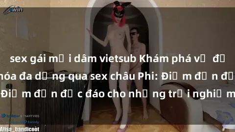 sex gái mại dâm vietsub Khám phá vẻ đẹp tự nhiên và văn hóa đa dạng qua sex châu Phi: Điểm đến độc đáo cho những trải nghiệm khó quên