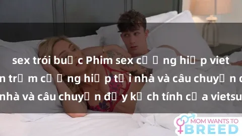 sex trói buộc Phim sex cưỡng hiếp vietsub: Nữ sinh bị tên trộm cưỡng hiếp tại nhà và câu chuyện đầy kịch tính của vietsub