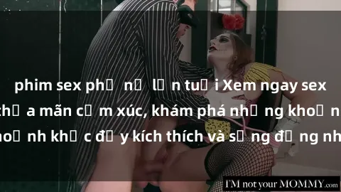 phim sex phụ nữ lớn tuổi Xem ngay sex jav không che để thỏa mãn cảm xúc, khám phá những khoảnh khắc đầy kích thích và sống động nhất chỉ trong click!