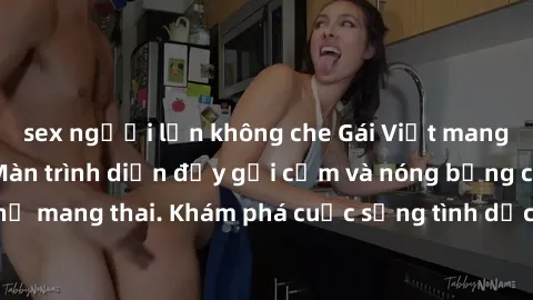 sex người lớn không che Gái Việt mang bầu và làm tình: Màn trình diễn đầy gợi cảm và nóng bỏng của phụ nữ mang thai. Khám phá cuộc sống tình dục đầy hấp dẫn và mới lạ của họ!