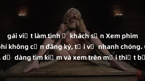 gái việt làm tình ở khách sạn Xem phim JAV online miễn phí không cần đăng ký, tải về nhanh chóng. Chất lượng HD, dễ dàng tìm kiếm và xem trên mọi thiết bị. Đặc biệt, không quảng cáo làm phiền.