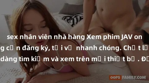 sex nhân viên nhà hàng Xem phim JAV online miễn phí không cần đăng ký, tải về nhanh chóng. Chất lượng HD, dễ dàng tìm kiếm và xem trên mọi thiết bị. Đặc biệt, không quảng cáo làm phiền.