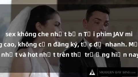 sex không che nhật bản Tải phim JAV miễn phí chất lượng cao, không cần đăng ký, tốc độ nhanh. Mới nhất và hot nhất trên thị trường hiện nay, cập nhật hàng ngày.