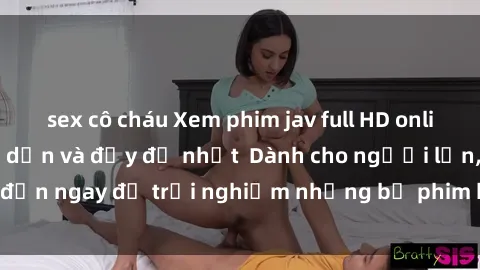 sex cô cháu Xem phim jav full HD online miễn phí - Hấp dẫn và đầy đủ nhất  Dành cho người lớn, đến ngay để trải nghiệm những bộ phim hấp dẫn và hấp dẫn.
