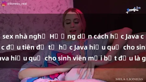 sex nhà nghỉ Hướng dẫn cách học Java cho sinh viên: Bước đầu tiên để tự học Java hiệu quả cho sinh viên mới bắt đầu là gì?
