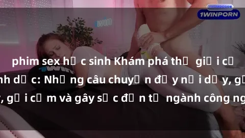 phim sex học sinh Khám phá thế giới của phim sex nô lệ tình dục: Những câu chuyện đầy nổi dậy, gợi cảm và gây sốc đến từ ngành công nghiệp giải trí đen tối