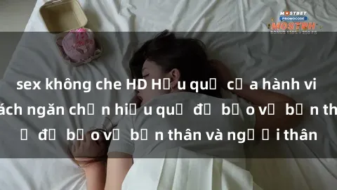 sex không che HD Hậu quả của hành vi bạo dâm sex và cách ngăn chặn hiệu quả để bảo vệ bản thân và người thân