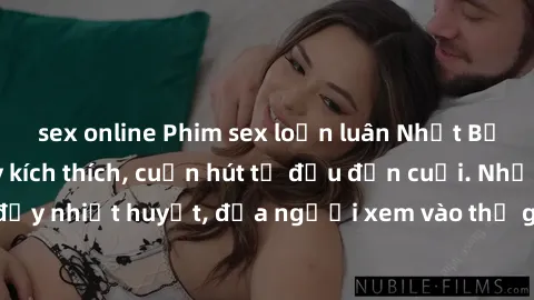 sex online Phim sex loạn luân Nhật Bản: Hành động đầy kích thích, cuốn hút từ đầu đến cuối. Những cảnh quay đầy nhiệt huyết, đưa người xem vào thế giới độc đáo của tình thân. Đừng bỏ lỡ!