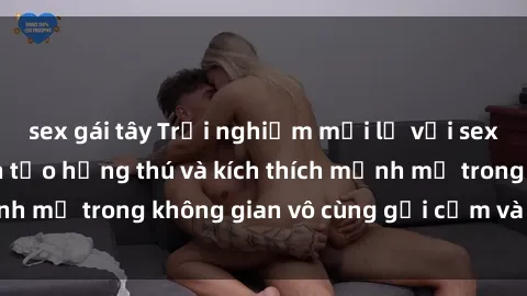sex gái tây Trải nghiệm mới lạ với sex phòng tắm - Cách tạo hứng thú và kích thích mạnh mẽ trong không gian vô cùng gợi cảm và lãng mạn