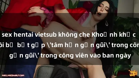 sex hentai vietsub không che Khoảnh khắc cấm kỵ: Cặp đôi bị bắt gặp 'tâm hồn gần gũi' trong công viên vào ban ngày