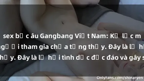 sex bắc âu Gangbang Việt Nam: Kỷ lục mới với số lượng người tham gia chưa từng thấy. Đây là lễ hội tình dục độc đáo và gây sốc.