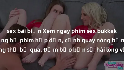 sex bãi biển Xem ngay phim sex bukkake hàng đầu với những bộ phim hấp dẫn, cảnh quay nóng bỏng không thể bỏ qua. Đảm bảo bạn sẽ hài lòng với trải nghiệm mới lạ này!