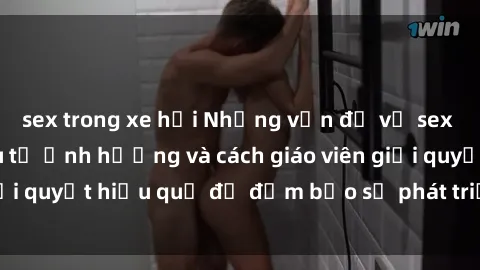 sex trong xe hơi Những vấn đề về sex học sinh: Các yếu tố ảnh hưởng và cách giáo viên giải quyết hiệu quả để đảm bảo sự phát triển toàn diện.