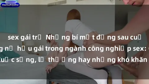 sex gái trẻ Những bí mật đằng sau cuộc sống của những nữ hầu gái trong ngành công nghiệp sex: Cuộc sống, lẽ thường hay những khó khăn mà họ phải đối mặt.