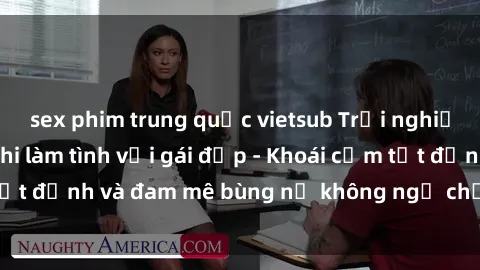 sex phim trung quốc vietsub Trải nghiệm cực kỳ thú vị khi làm tình với gái đẹp - Khoái cảm tột đỉnh và đam mê bùng nổ không ngờ chỉ trong một đêm!