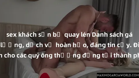 sex khách sạn bị quay lén Danh sách gái call girl vip chất lượng, dịch vụ hoàn hảo, đáng tin cậy. Điều hấp dẫn cho các quý ông thượng đẳng tại thành phố. Hãy nhấc máy và đặt lịch ngay!